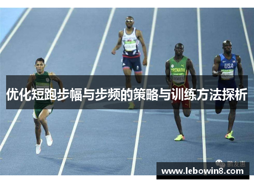 优化短跑步幅与步频的策略与训练方法探析